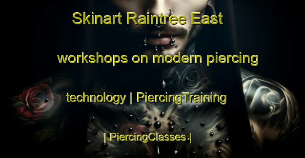 Skinart Raintree East workshops on modern piercing technology | PiercingTraining | PiercingClasses | SkinartTraining-United States